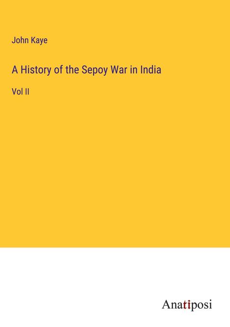 John Kaye: A History of the Sepoy War in India, Buch