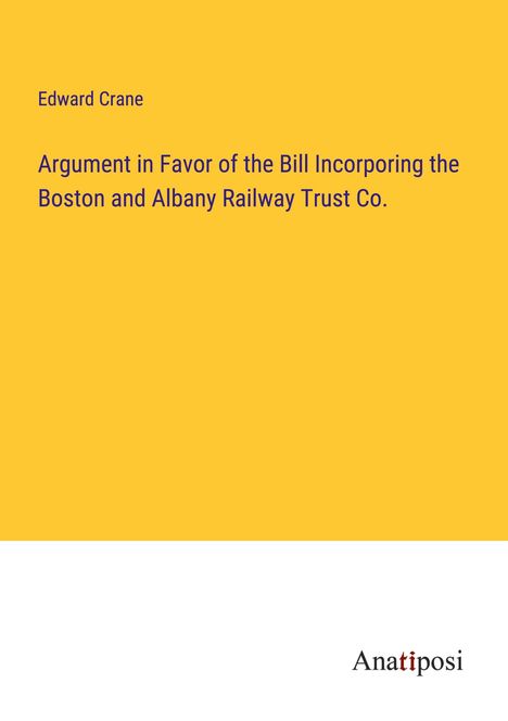 Edward Crane: Argument in Favor of the Bill Incorporing the Boston and Albany Railway Trust Co., Buch