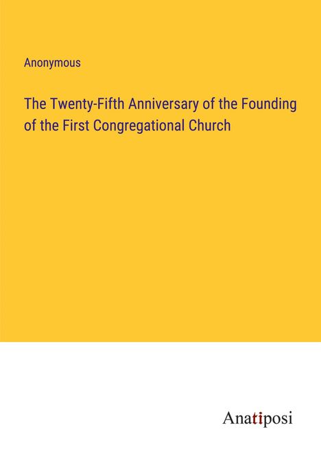 Anonymous: The Twenty-Fifth Anniversary of the Founding of the First Congregational Church, Buch