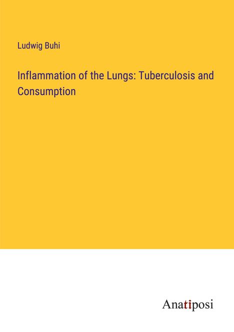 Ludwig Buhi: Inflammation of the Lungs: Tuberculosis and Consumption, Buch