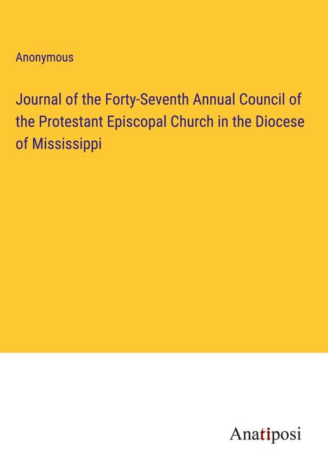 Anonymous: Journal of the Forty-Seventh Annual Council of the Protestant Episcopal Church in the Diocese of Mississippi, Buch