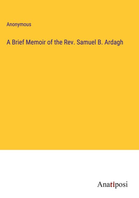 Anonymous: A Brief Memoir of the Rev. Samuel B. Ardagh, Buch