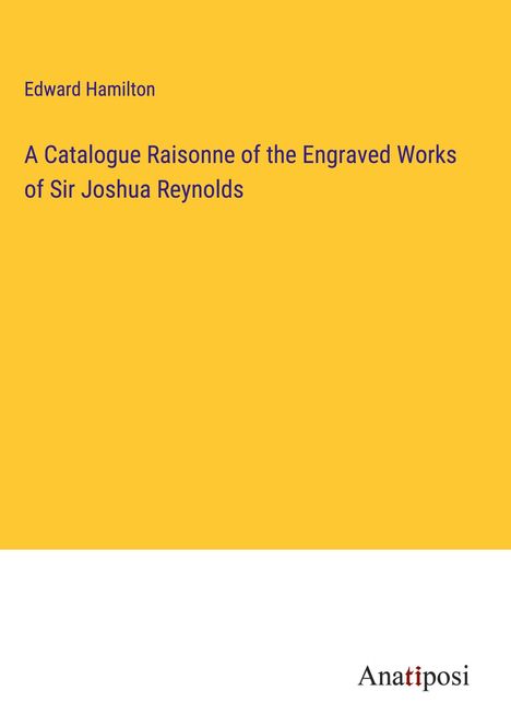 Edward Hamilton: A Catalogue Raisonne of the Engraved Works of Sir Joshua Reynolds, Buch