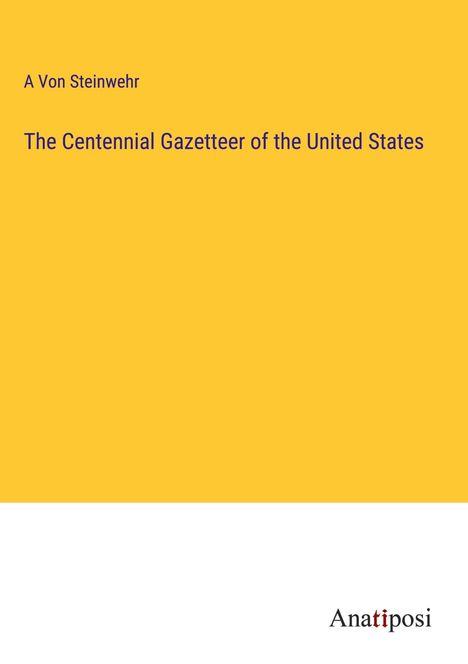 A von Steinwehr: The Centennial Gazetteer of the United States, Buch