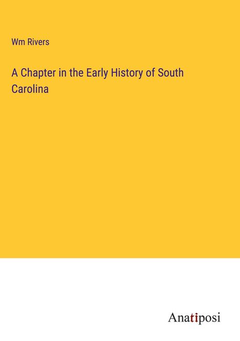 Wm Rivers: A Chapter in the Early History of South Carolina, Buch