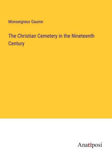 Monseigneur Gaume: The Christian Cemetery in the Nineteenth Century, Buch