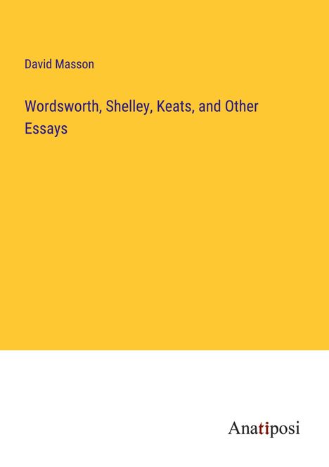 David Masson: Wordsworth, Shelley, Keats, and Other Essays, Buch