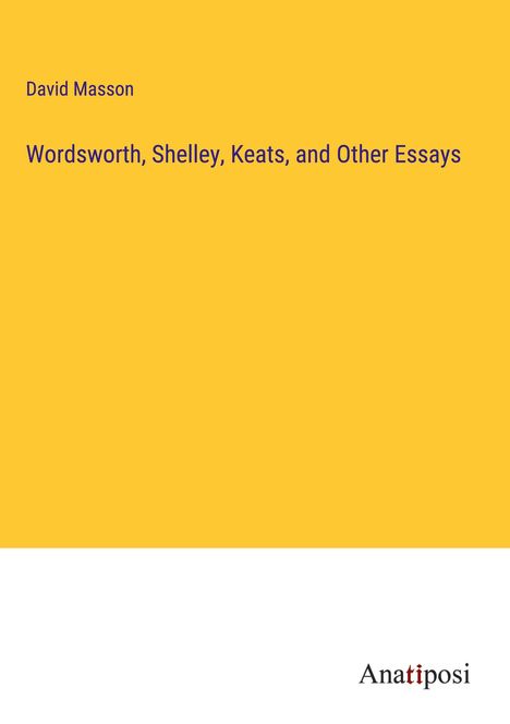 David Masson: Wordsworth, Shelley, Keats, and Other Essays, Buch