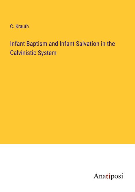 C. Krauth: Infant Baptism and Infant Salvation in the Calvinistic System, Buch