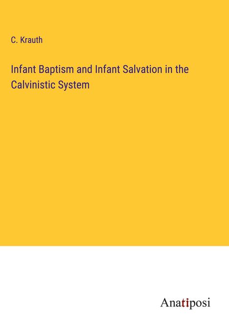 C. Krauth: Infant Baptism and Infant Salvation in the Calvinistic System, Buch