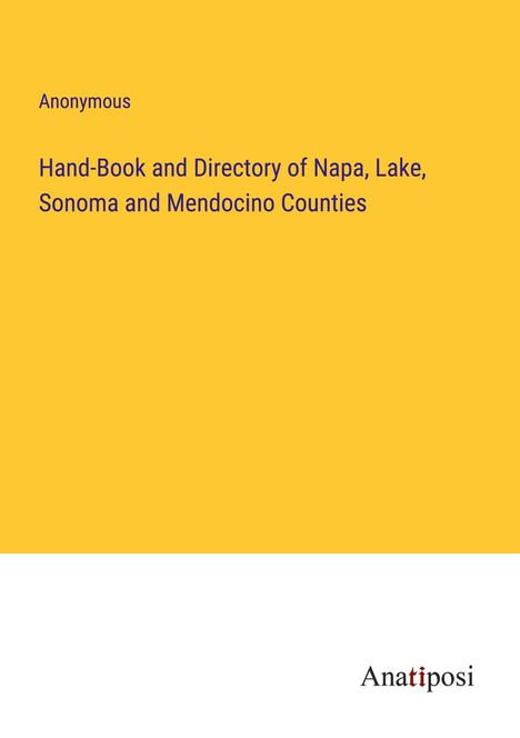 Anonymous: Hand-Book and Directory of Napa, Lake, Sonoma and Mendocino Counties, Buch