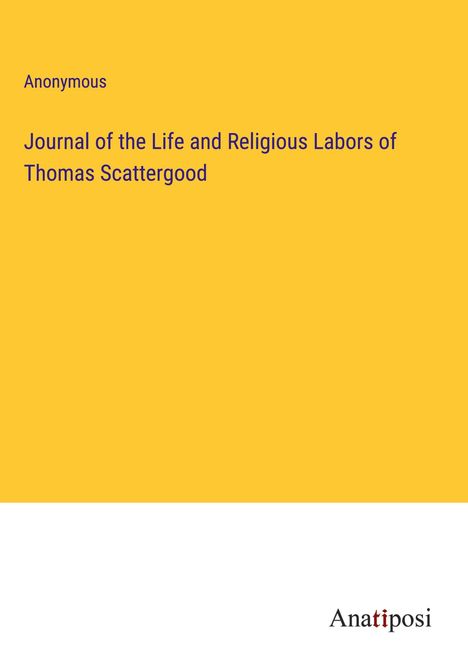 Anonymous: Journal of the Life and Religious Labors of Thomas Scattergood, Buch