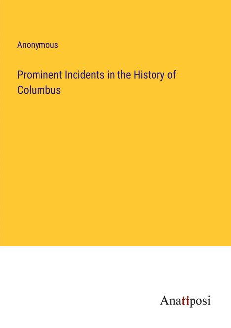 Anonymous: Prominent Incidents in the History of Columbus, Buch