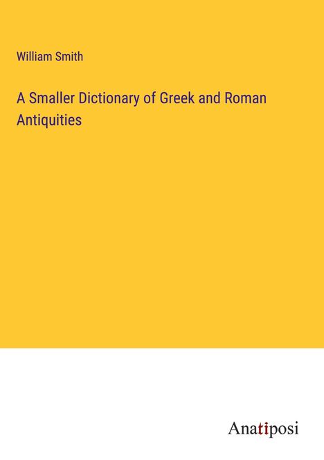 William Smith: A Smaller Dictionary of Greek and Roman Antiquities, Buch