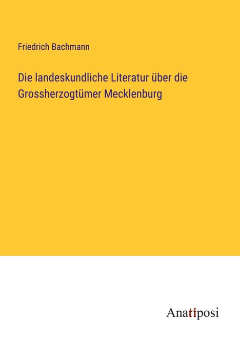 Friedrich Bachmann: Die landeskundliche Literatur über die Grossherzogtümer Mecklenburg, Buch