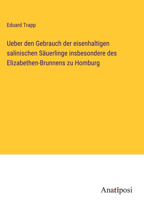Eduard Trapp: Ueber den Gebrauch der eisenhaltigen salinischen Säuerlinge insbesondere des Elizabethen-Brunnens zu Homburg, Buch