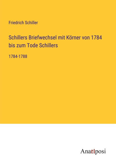 Friedrich Schiller: Schillers Briefwechsel mit Körner von 1784 bis zum Tode Schillers, Buch