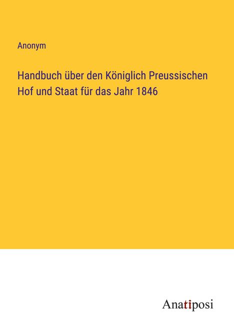 Anonym: Handbuch über den Königlich Preussischen Hof und Staat für das Jahr 1846, Buch