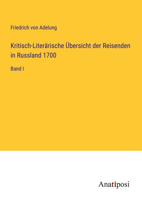 Friedrich Von Adelung: Kritisch-Literärische Übersicht der Reisenden in Russland 1700, Buch