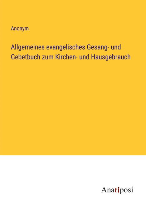 Anonym: Allgemeines evangelisches Gesang- und Gebetbuch zum Kirchen- und Hausgebrauch, Buch