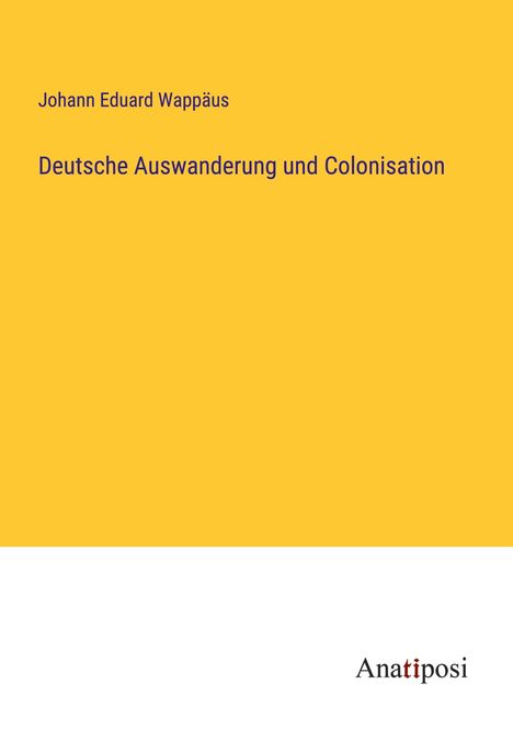 Johann Eduard Wappäus: Deutsche Auswanderung und Colonisation, Buch