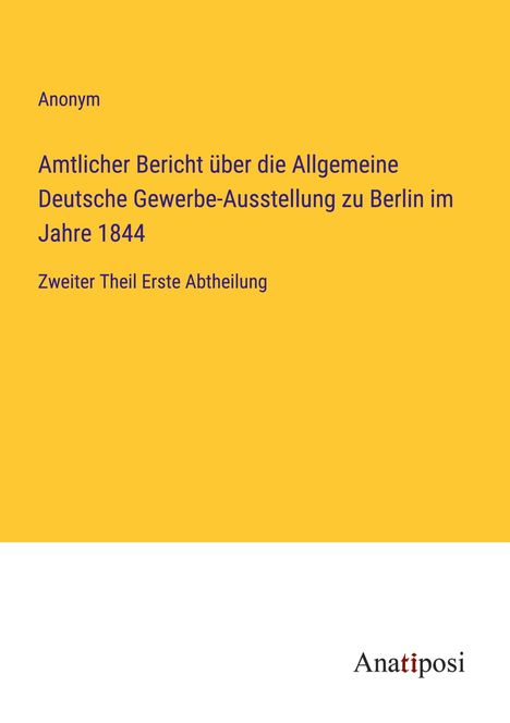 Anonym: Amtlicher Bericht über die Allgemeine Deutsche Gewerbe-Ausstellung zu Berlin im Jahre 1844, Buch