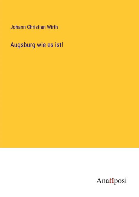 Johann Christian Wirth: Augsburg wie es ist!, Buch