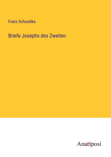 Franz Schuselka: Briefe Josephs des Zweiten, Buch