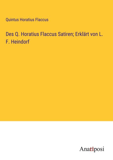 Quintus Horatius Flaccus: Des Q. Horatius Flaccus Satiren; Erklärt von L. F. Heindorf, Buch