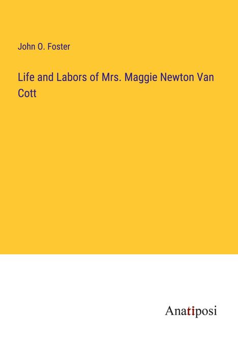 John O. Foster: Life and Labors of Mrs. Maggie Newton Van Cott, Buch