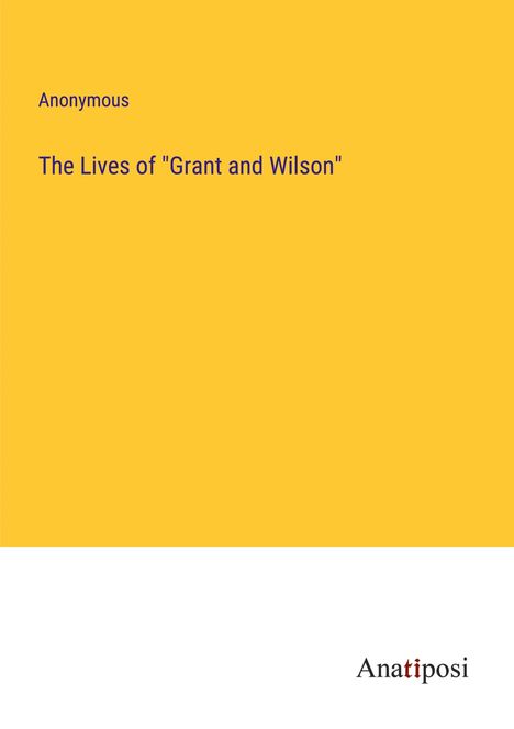 Anonymous: The Lives of "Grant and Wilson", Buch