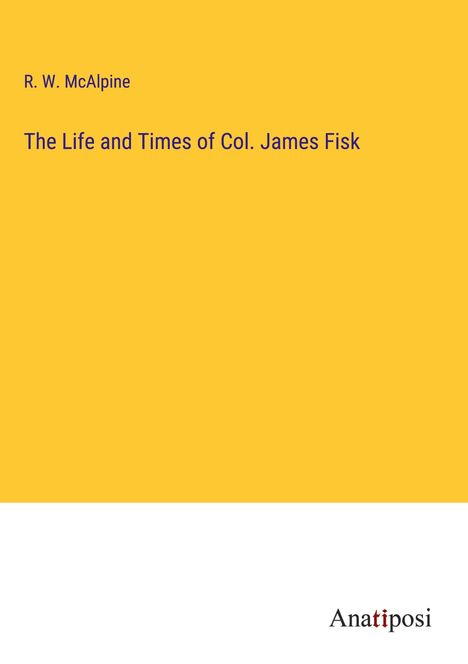 R. W. Mcalpine: The Life and Times of Col. James Fisk, Buch