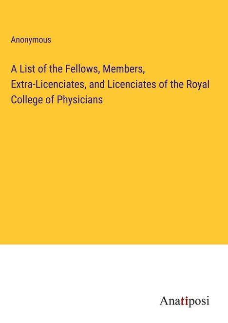Anonymous: A List of the Fellows, Members, Extra-Licenciates, and Licenciates of the Royal College of Physicians, Buch