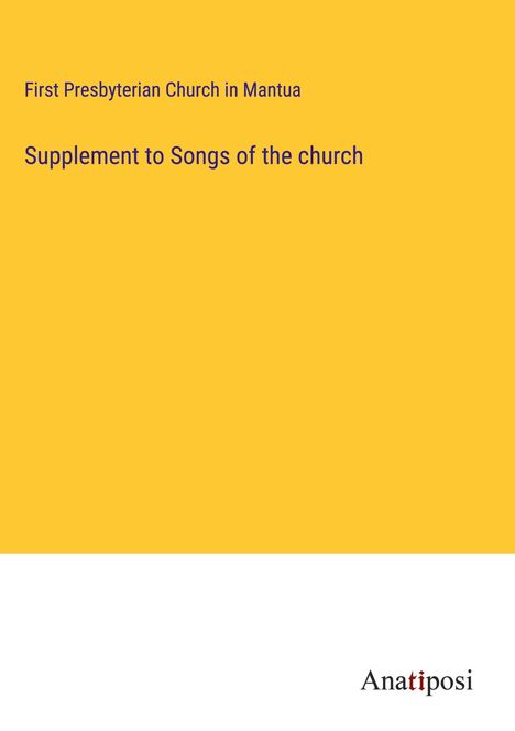 First Presbyterian Church in Mantua: Supplement to Songs of the church, Buch