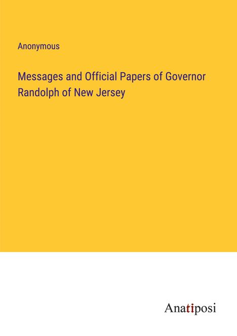 Anonymous: Messages and Official Papers of Governor Randolph of New Jersey, Buch
