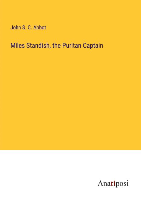John S. C. Abbot: Miles Standish, the Puritan Captain, Buch