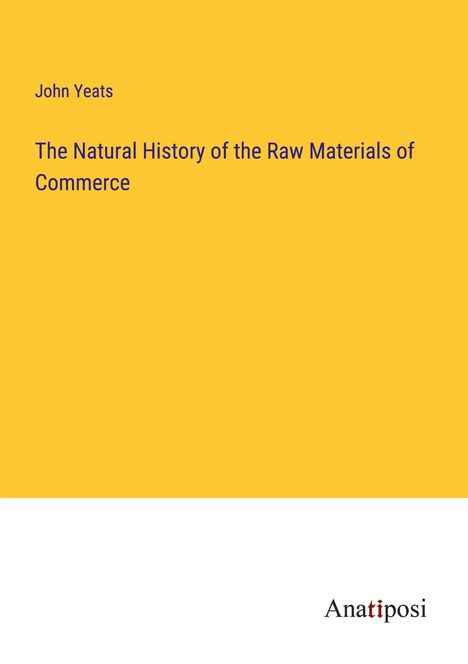 John Yeats: The Natural History of the Raw Materials of Commerce, Buch