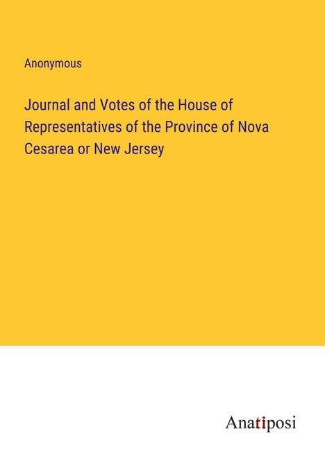 Anonymous: Journal and Votes of the House of Representatives of the Province of Nova Cesarea or New Jersey, Buch