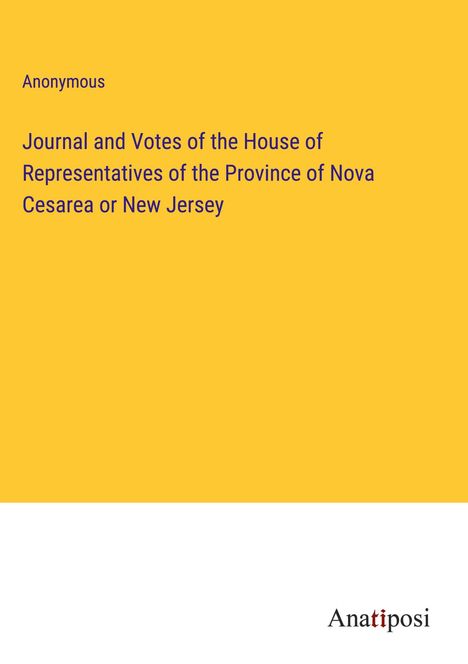 Anonymous: Journal and Votes of the House of Representatives of the Province of Nova Cesarea or New Jersey, Buch