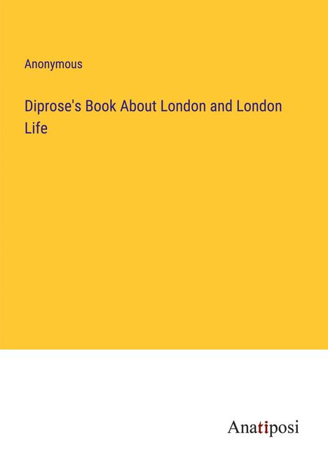 Anonymous: Diprose's Book About London and London Life, Buch