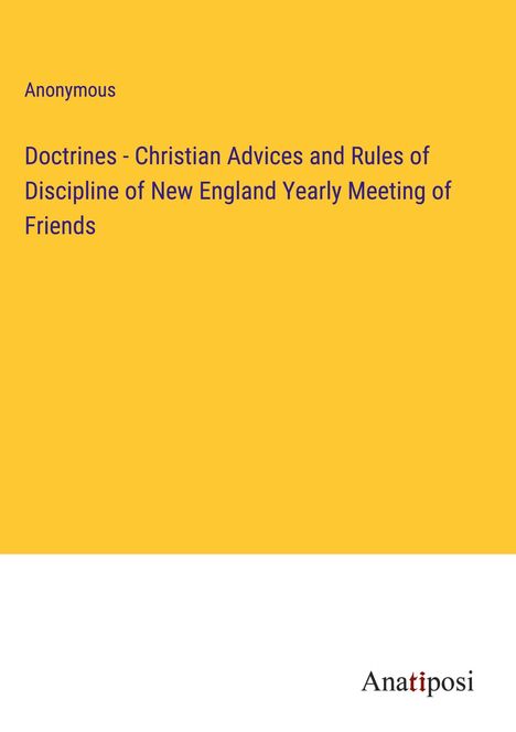 Anonymous: Doctrines - Christian Advices and Rules of Discipline of New England Yearly Meeting of Friends, Buch