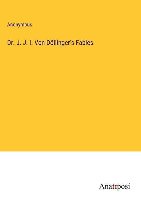 Anonymous: Dr. J. J. I. Von Döllinger's Fables, Buch