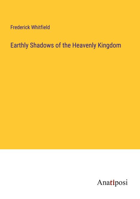 Frederick Whitfield: Earthly Shadows of the Heavenly Kingdom, Buch
