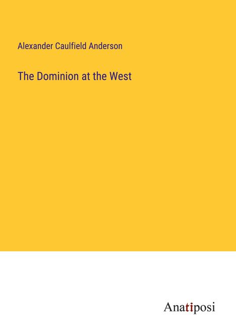 Alexander Caulfield Anderson: The Dominion at the West, Buch