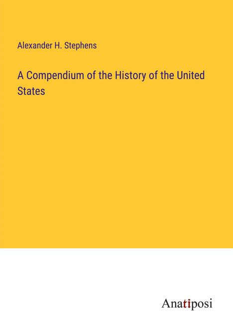 Alexander H. Stephens: A Compendium of the History of the United States, Buch