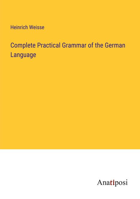Heinrich Weisse: Complete Practical Grammar of the German Language, Buch