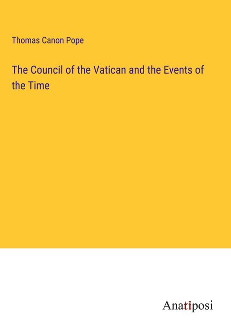 Thomas Canon Pope: The Council of the Vatican and the Events of the Time, Buch