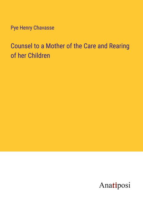 Pye Henry Chavasse: Counsel to a Mother of the Care and Rearing of her Children, Buch