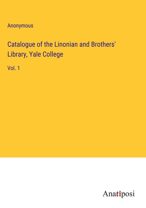 Anonymous: Catalogue of the Linonian and Brothers' Library, Yale College, Buch