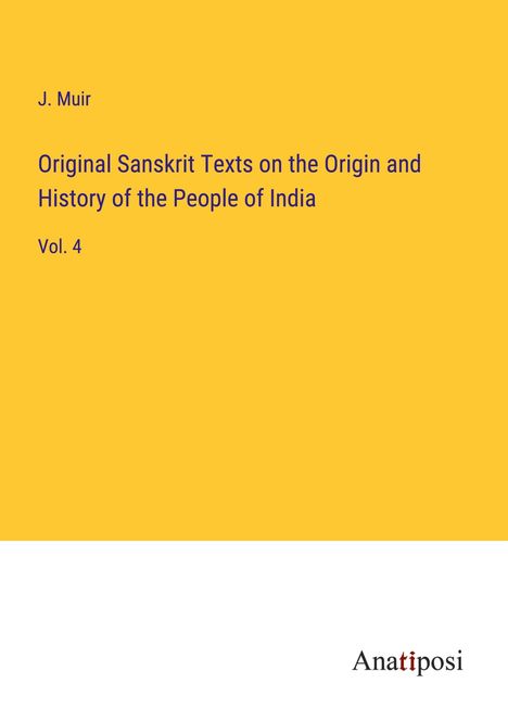 J. Muir: Original Sanskrit Texts on the Origin and History of the People of India, Buch